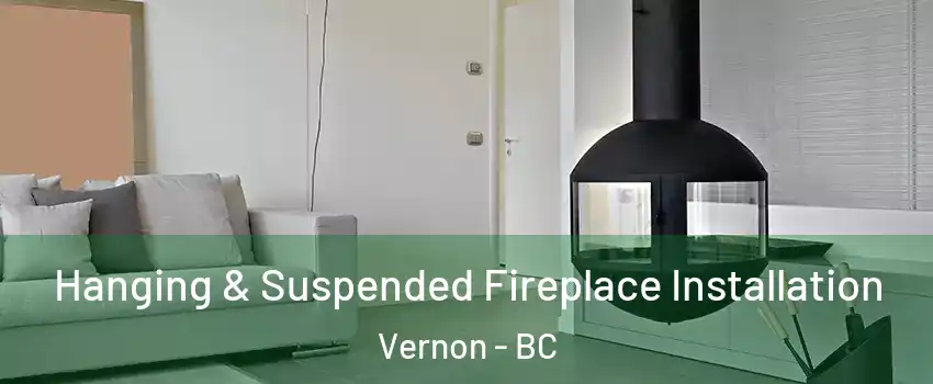 Hanging & Suspended Fireplace Installation Vernon - BC