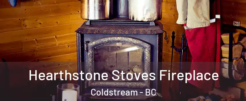 Hearthstone Stoves Fireplace Coldstream - BC