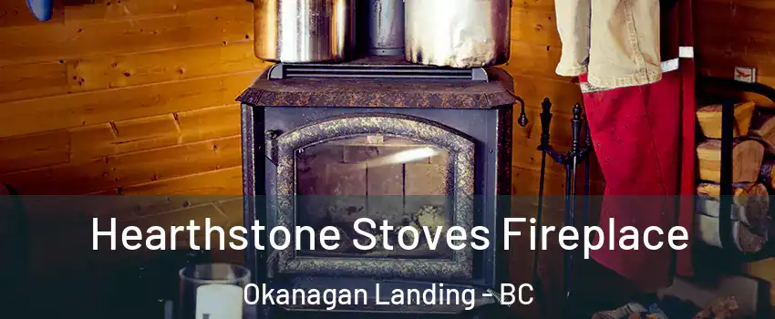 Hearthstone Stoves Fireplace Okanagan Landing - BC