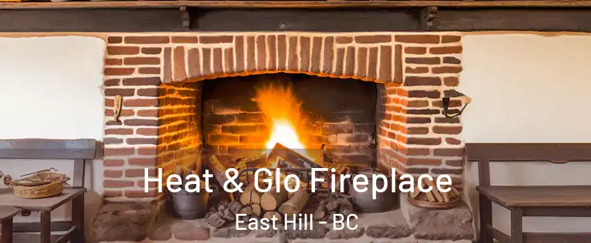  Heat & Glo Fireplace East Hill - BC