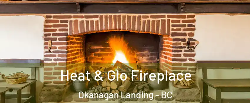  Heat & Glo Fireplace Okanagan Landing - BC