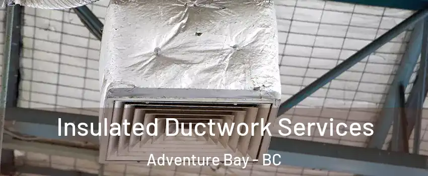 Insulated Ductwork Services Adventure Bay - BC
