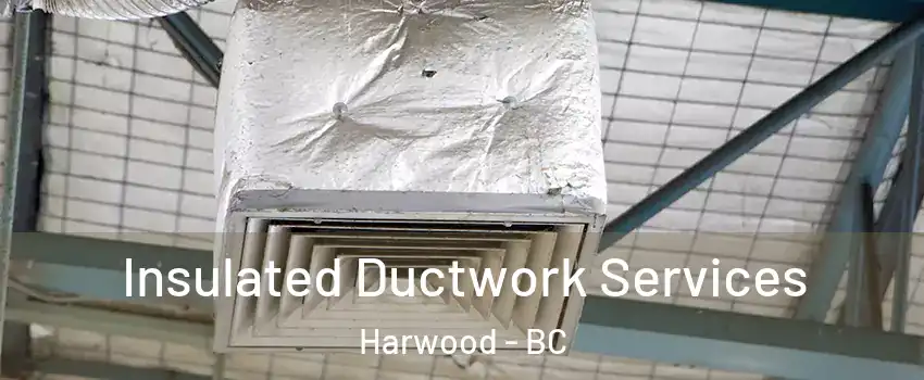  Insulated Ductwork Services Harwood - BC