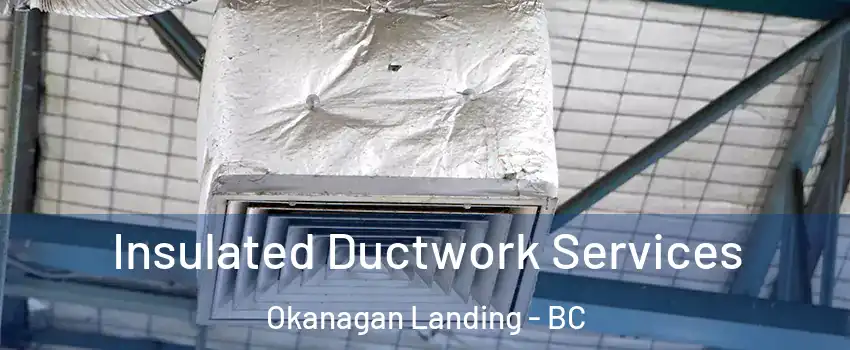  Insulated Ductwork Services Okanagan Landing - BC