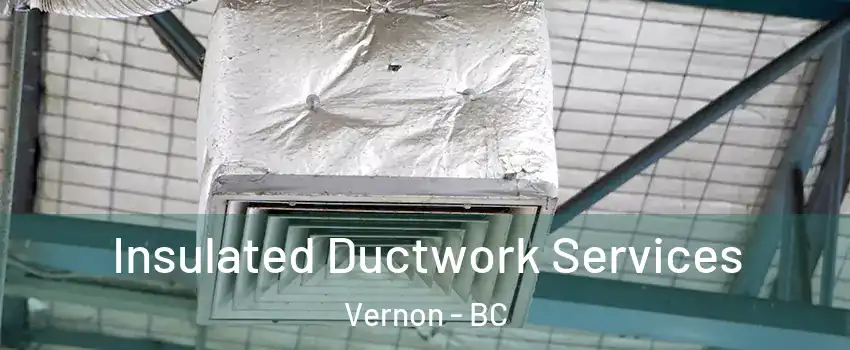  Insulated Ductwork Services Vernon - BC