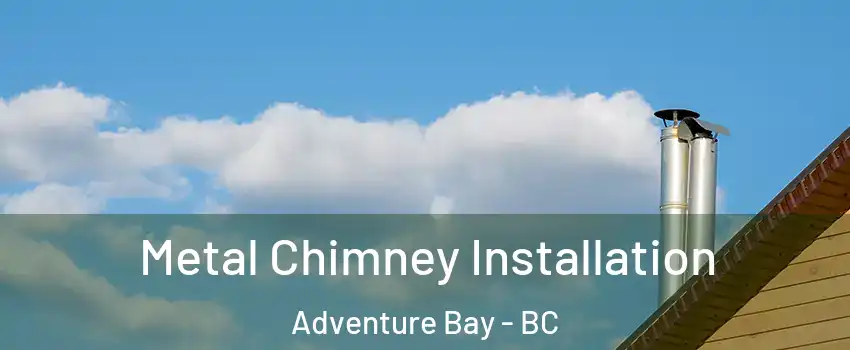  Metal Chimney Installation Adventure Bay - BC