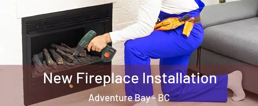 New Fireplace Installation Adventure Bay - BC
