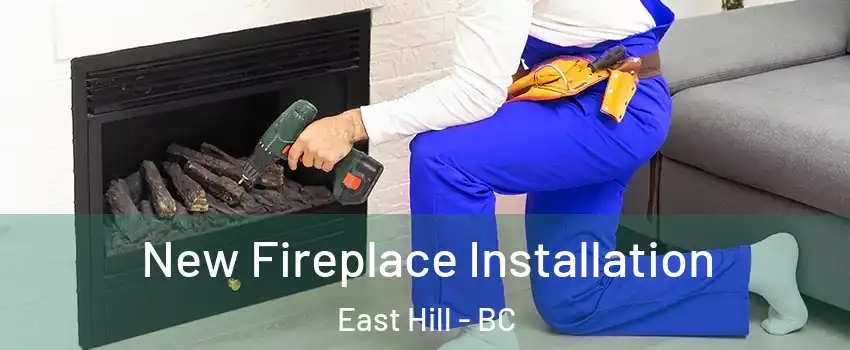  New Fireplace Installation East Hill - BC