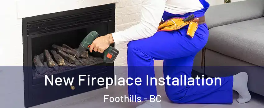 New Fireplace Installation Foothills - BC