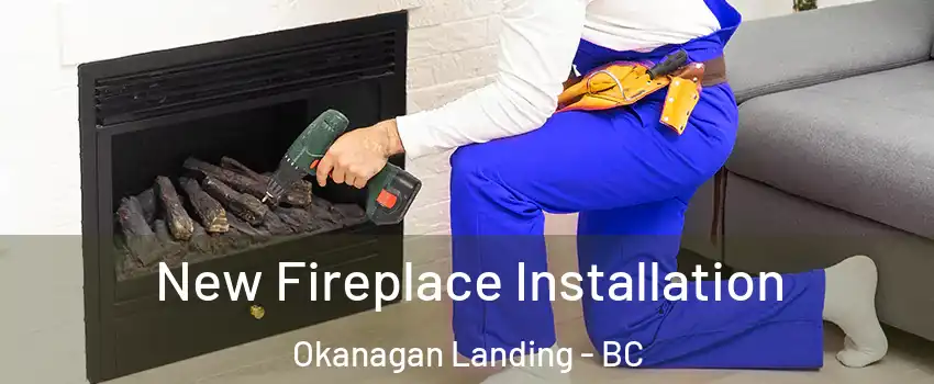 New Fireplace Installation Okanagan Landing - BC