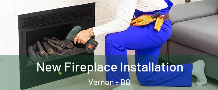 New Fireplace Installation Vernon - BC