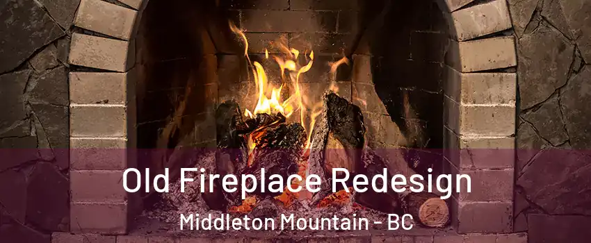  Old Fireplace Redesign Middleton Mountain - BC