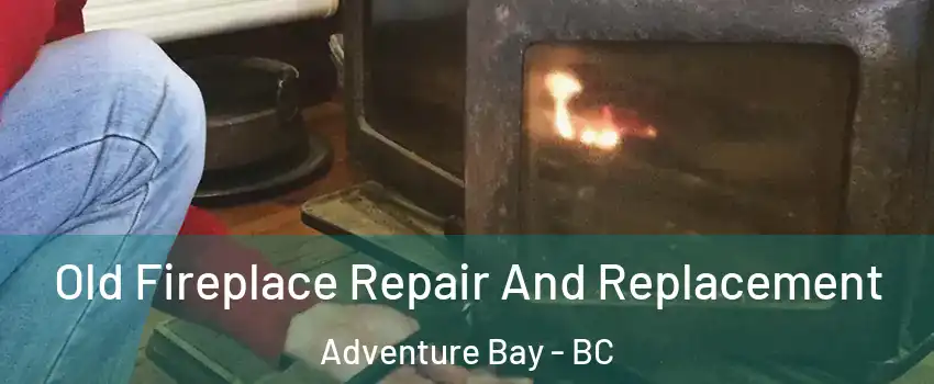  Old Fireplace Repair And Replacement Adventure Bay - BC