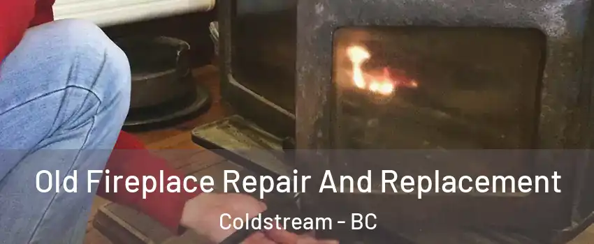  Old Fireplace Repair And Replacement Coldstream - BC