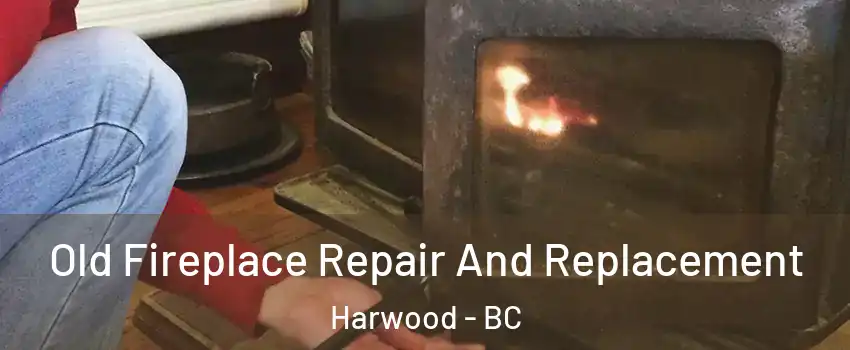  Old Fireplace Repair And Replacement Harwood - BC