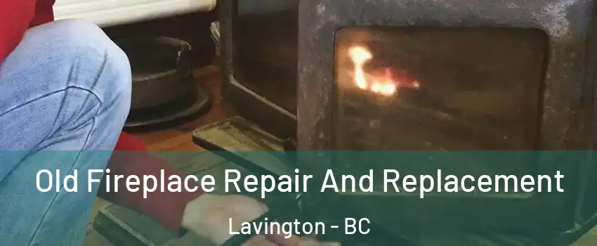  Old Fireplace Repair And Replacement Lavington - BC
