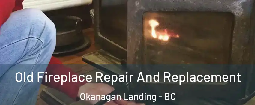  Old Fireplace Repair And Replacement Okanagan Landing - BC
