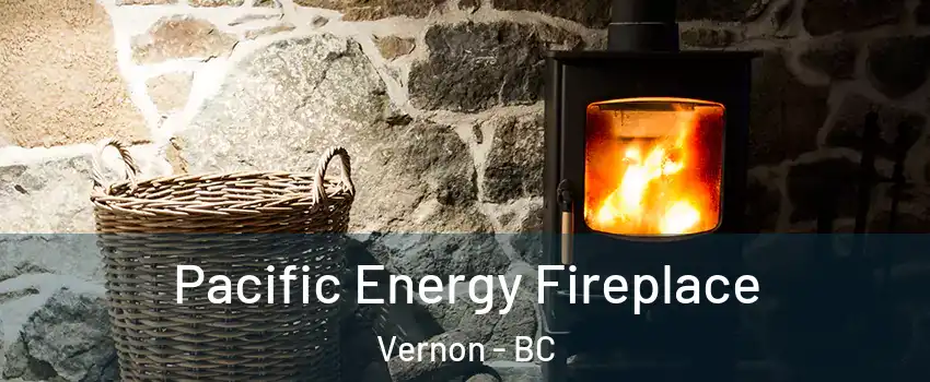  Pacific Energy Fireplace Vernon - BC