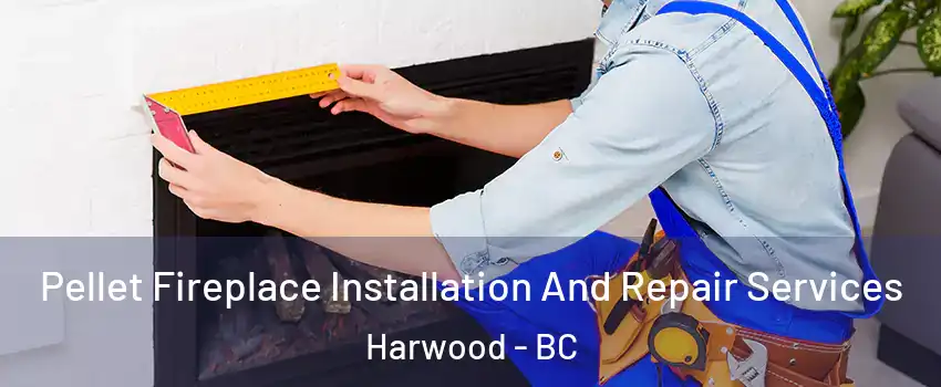  Pellet Fireplace Installation And Repair Services Harwood - BC