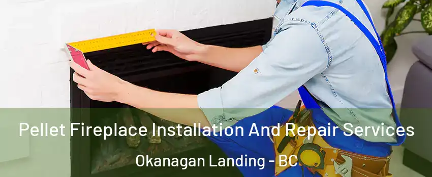  Pellet Fireplace Installation And Repair Services Okanagan Landing - BC