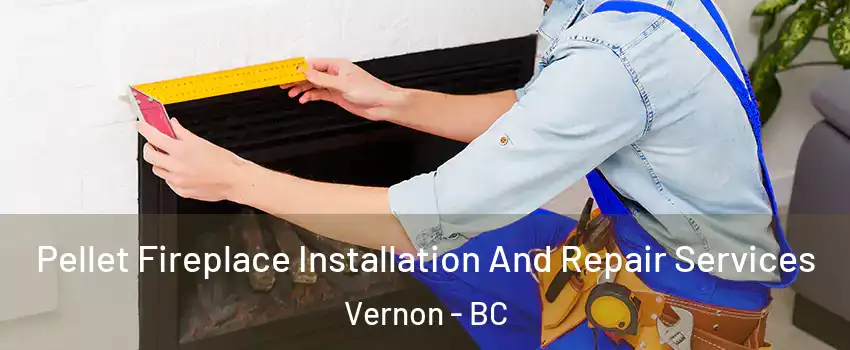  Pellet Fireplace Installation And Repair Services Vernon - BC