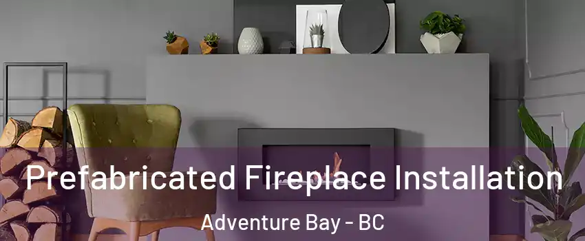  Prefabricated Fireplace Installation Adventure Bay - BC