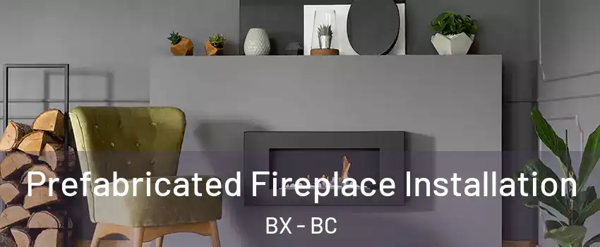  Prefabricated Fireplace Installation BX - BC