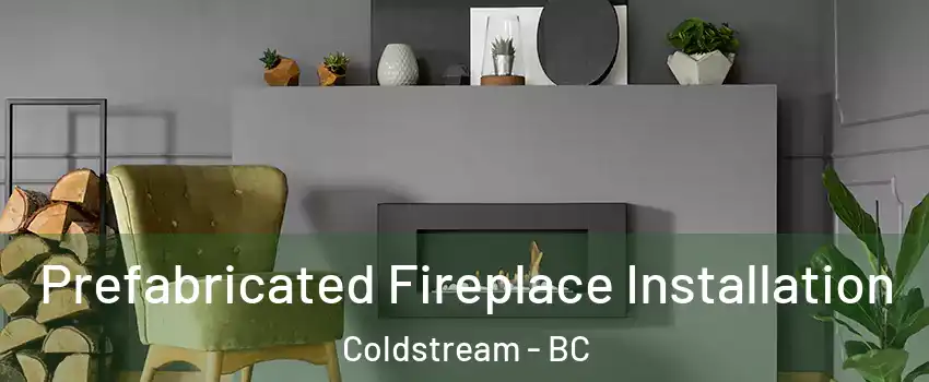  Prefabricated Fireplace Installation Coldstream - BC