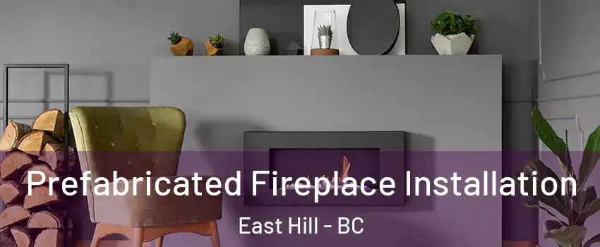  Prefabricated Fireplace Installation East Hill - BC