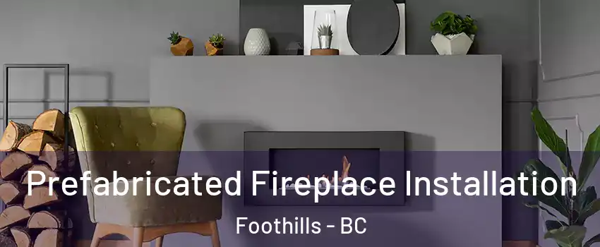 Prefabricated Fireplace Installation Foothills - BC