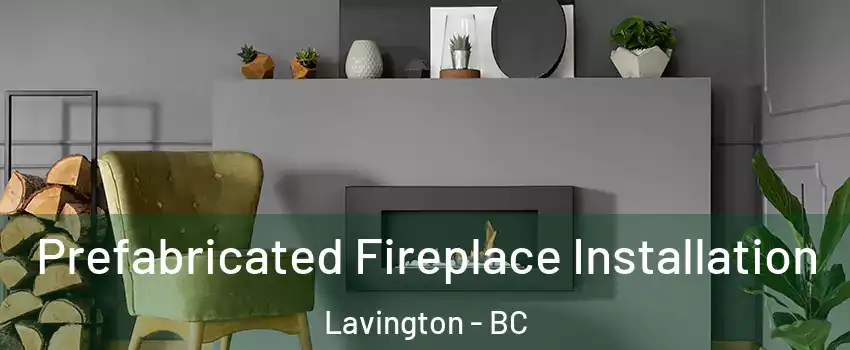  Prefabricated Fireplace Installation Lavington - BC