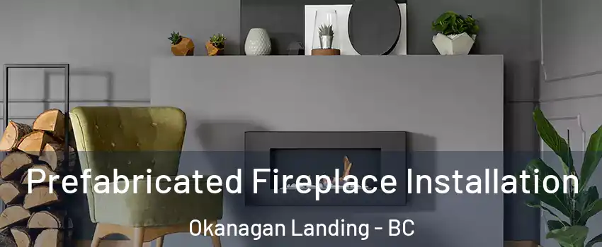  Prefabricated Fireplace Installation Okanagan Landing - BC