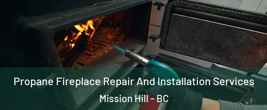 Propane Fireplace Repair And Installation Services Mission Hill - BC