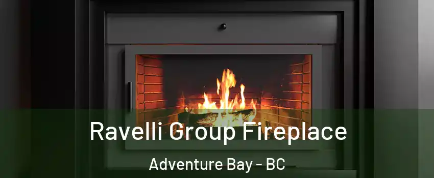Ravelli Group Fireplace Adventure Bay - BC