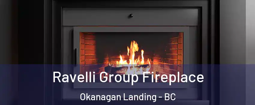 Ravelli Group Fireplace Okanagan Landing - BC