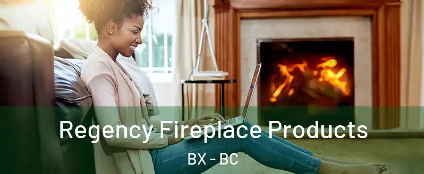  Regency Fireplace Products BX - BC