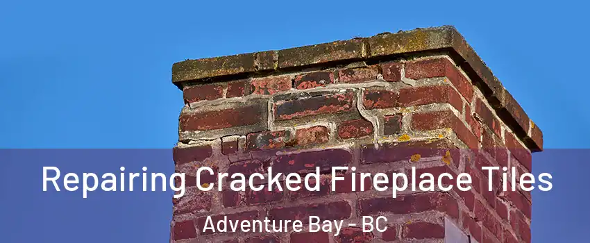  Repairing Cracked Fireplace Tiles Adventure Bay - BC