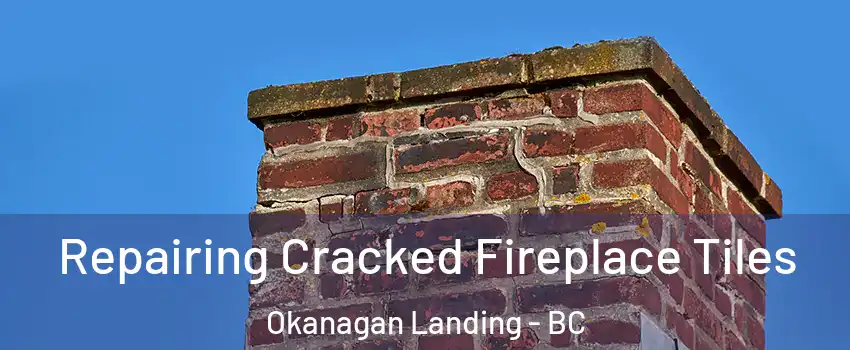  Repairing Cracked Fireplace Tiles Okanagan Landing - BC