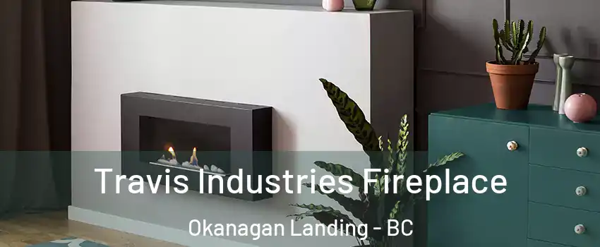 Travis Industries Fireplace Okanagan Landing - BC