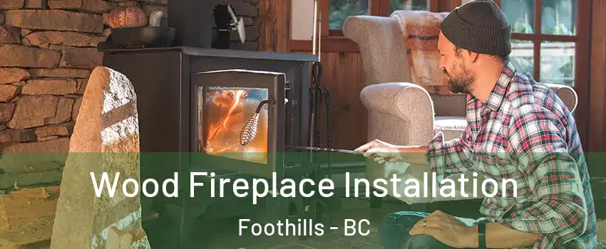  Wood Fireplace Installation Foothills - BC