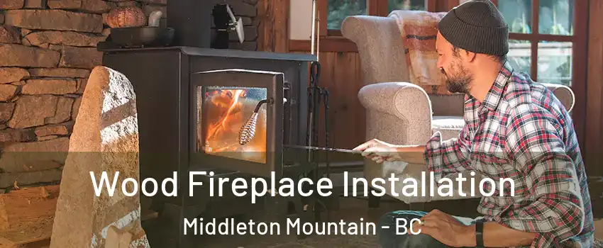  Wood Fireplace Installation Middleton Mountain - BC