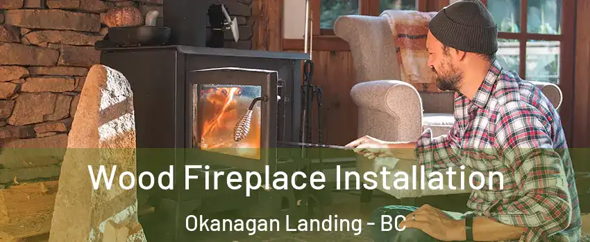  Wood Fireplace Installation Okanagan Landing - BC