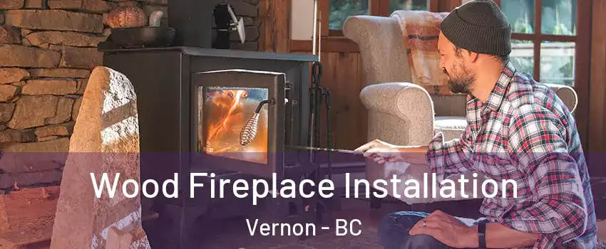  Wood Fireplace Installation Vernon - BC