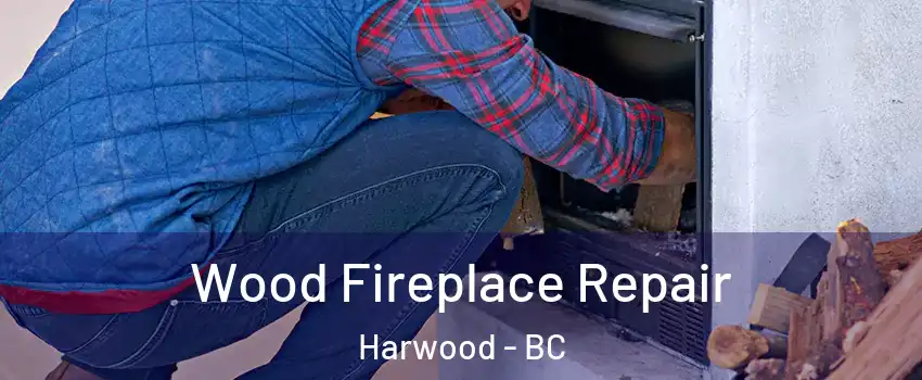  Wood Fireplace Repair Harwood - BC