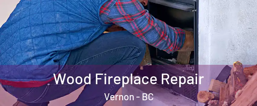  Wood Fireplace Repair Vernon - BC