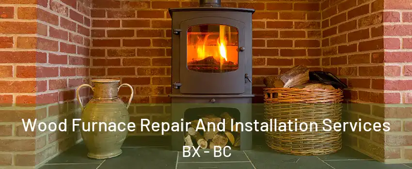  Wood Furnace Repair And Installation Services BX - BC