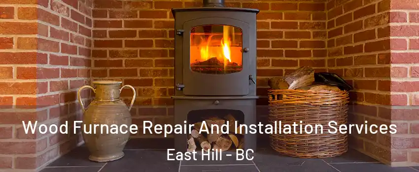  Wood Furnace Repair And Installation Services East Hill - BC