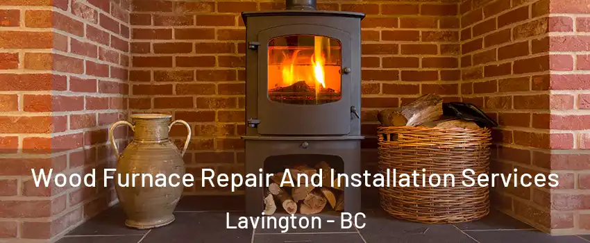 Wood Furnace Repair And Installation Services Lavington - BC