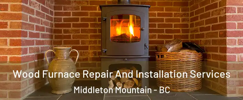  Wood Furnace Repair And Installation Services Middleton Mountain - BC