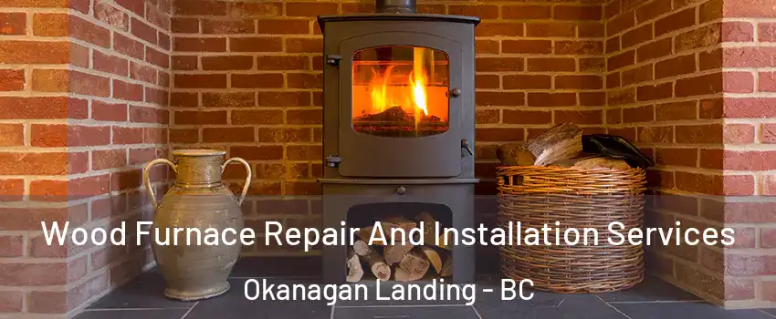  Wood Furnace Repair And Installation Services Okanagan Landing - BC